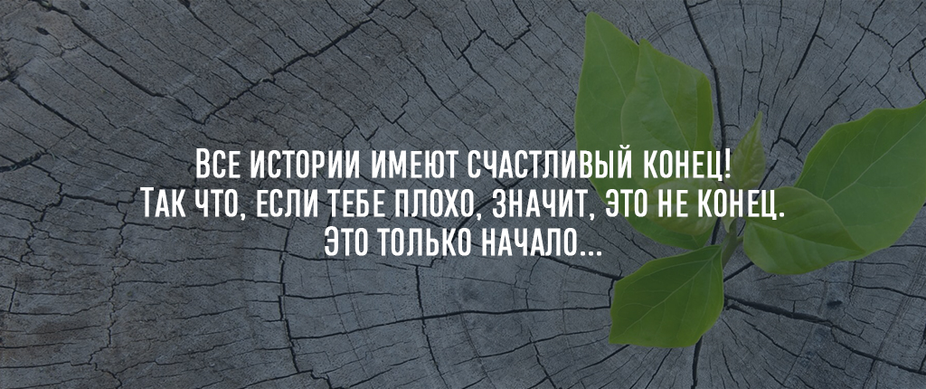 Все истории имеют счастливый конец! Так что, если тебе плохо, значит, это не конец.
Это только начало...